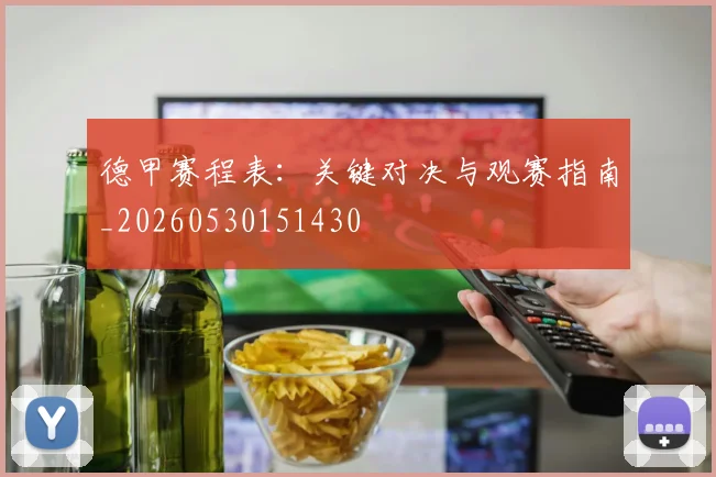 德甲赛程表：关键对决与观赛指南_20260530151430