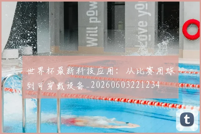 世界杯最新科技应用：从比赛用球到可穿戴设备_20260603221234
