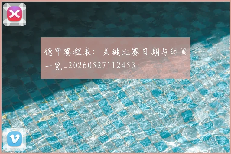 德甲赛程表：关键比赛日期与时间一览_20260527112453